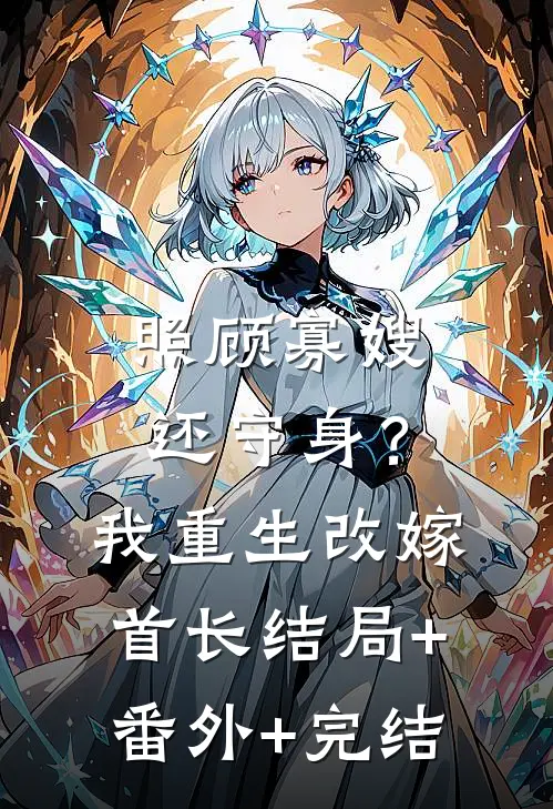 照顾寡嫂还守身？我重生改嫁首长结局+番外+完结