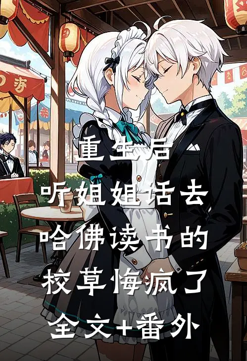 重生后，听姐姐话去哈佛读书的校草悔疯了全文+番外