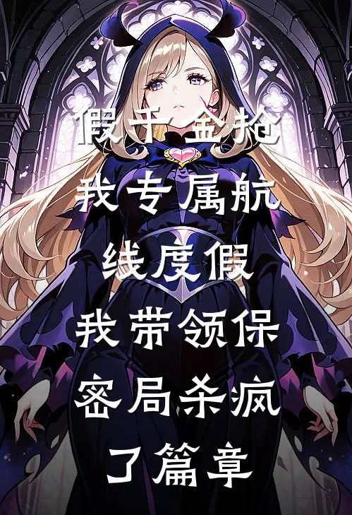 假千金抢我专属航线度假，我带领保密局杀疯了篇章