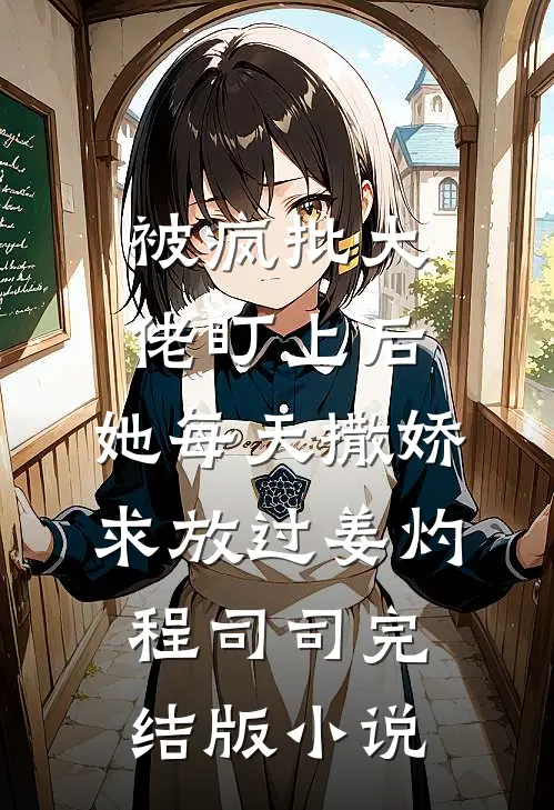 被疯批大佬盯上后，她每天撒娇求放过姜灼程司司完结版小说