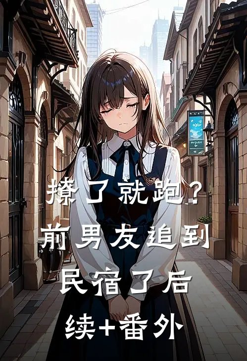 撩了就跑？前男友追到民宿了后续+番外