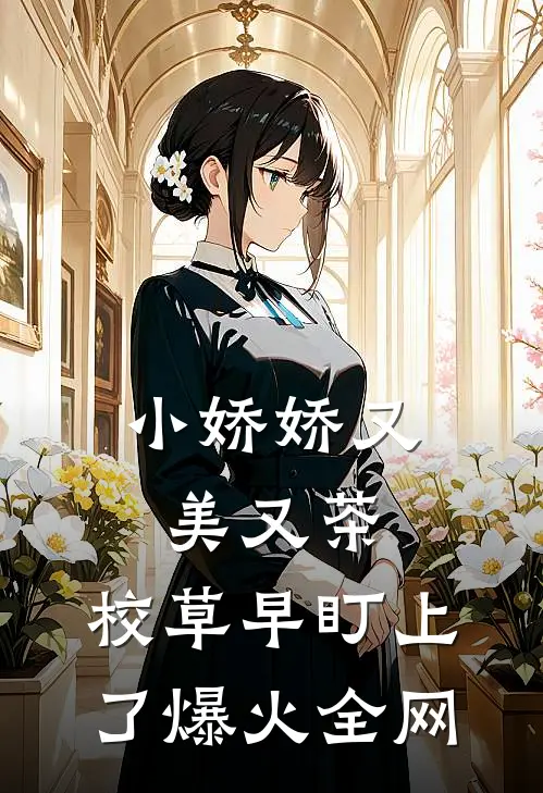 小娇娇又美又茶，校草早盯上了爆火全网