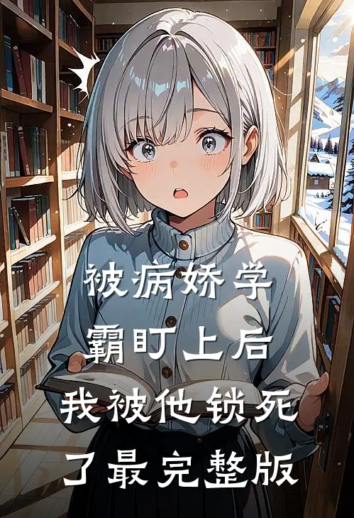 被病娇学霸盯上后，我被他锁死了最完整版