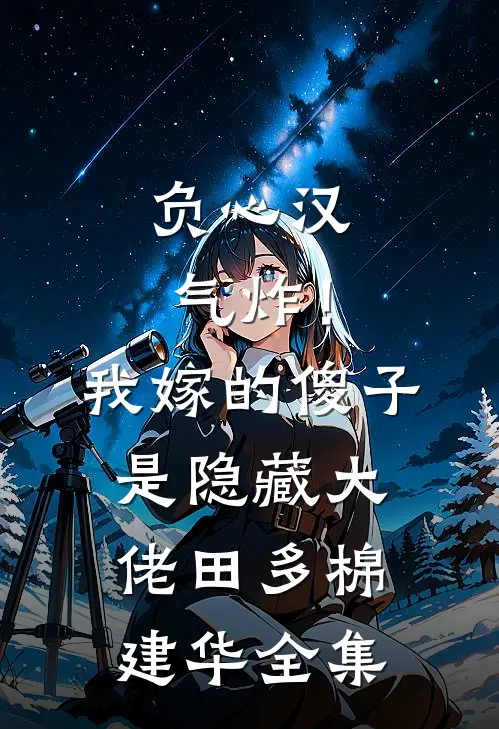 负心汉气炸！我嫁的傻子是隐藏大佬田多棉建华全集