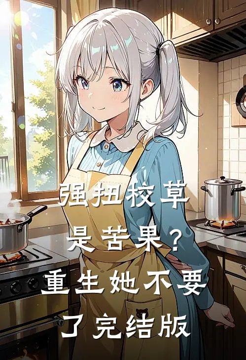 强扭校草是苦果？重生她不要了完结版