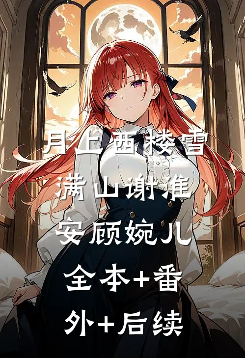 月上西楼雪满山谢淮安顾婉儿全本+番外+后续