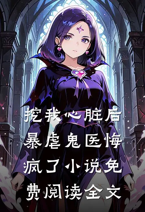 挖我心脏后，暴虐鬼医悔疯了小说免费阅读全文
