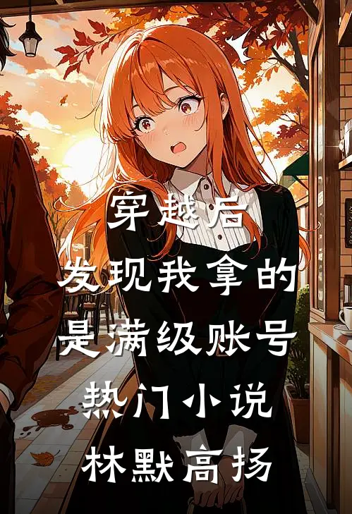 穿越后，发现我拿的是满级账号热门小说林默高扬