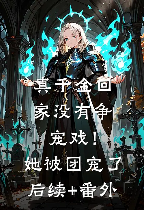 真千金回家没有争宠戏！她被团宠了后续+番外