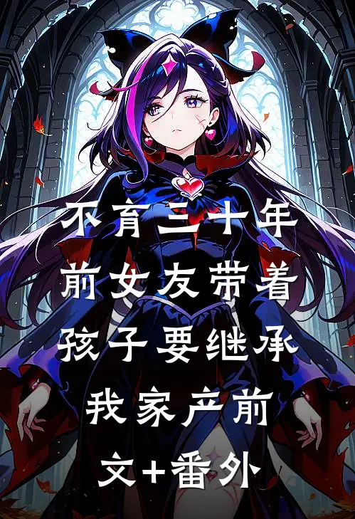 不育三十年，前女友带着孩子要继承我家产前文+番外