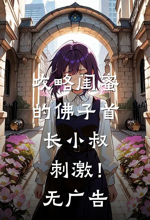 攻略闺蜜的佛子首长小叔，刺激！无广告