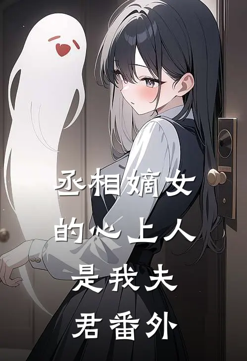 丞相嫡女的心上人，是我夫君番外
