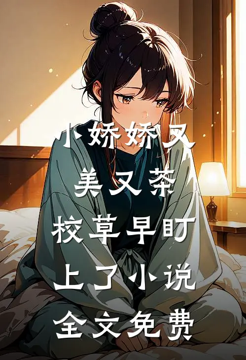 小娇娇又美又茶，校草早盯上了小说全文免费