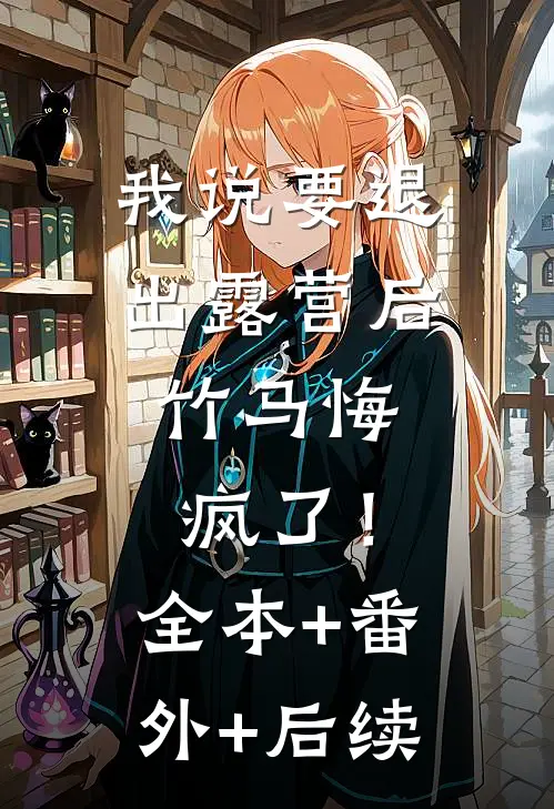 我说要退出露营后，竹马悔疯了！:全本+番外+后续