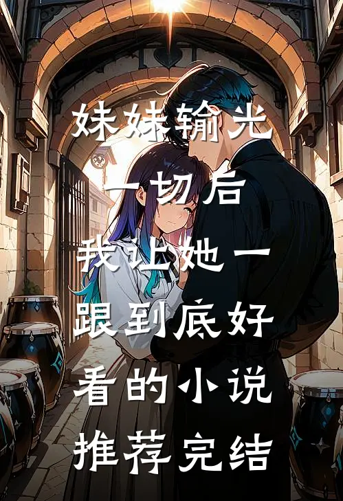 妹妹输光一切后，我让她一跟到底好看的小说推荐完结