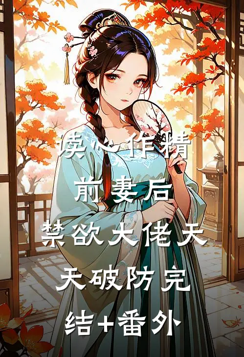 读心作精前妻后，禁欲大佬天天破防完结+番外