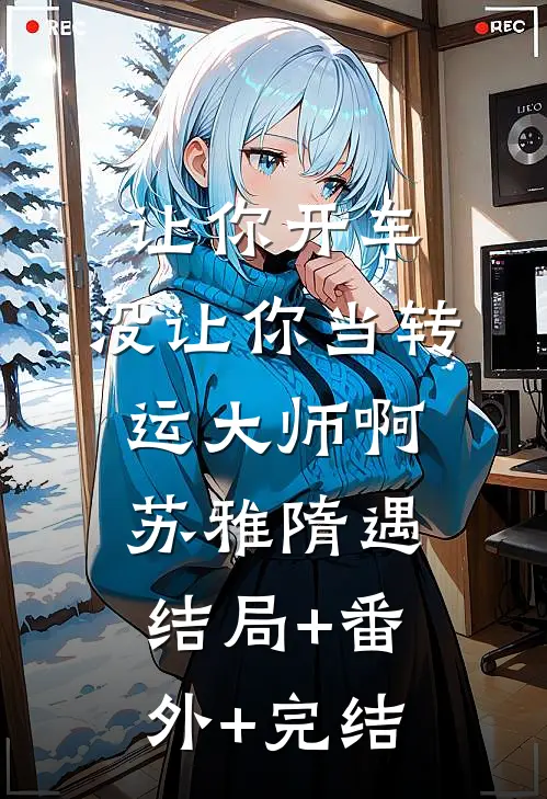 让你开车，没让你当转运大师啊苏雅隋遇:结局+番外+完结