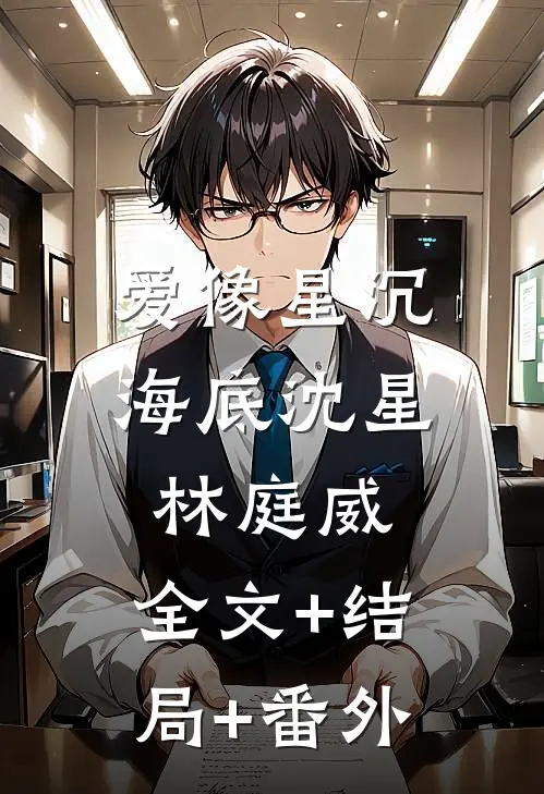 爱像星沉海底沈星林庭威:全文+结局+番外