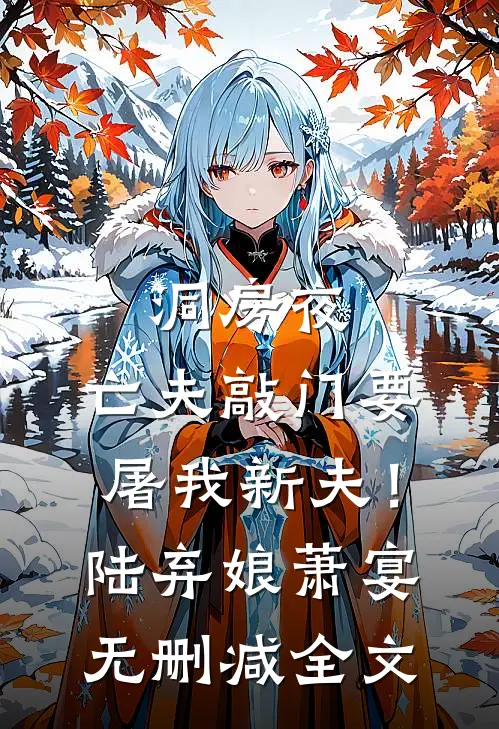 洞房夜，亡夫敲门要屠我新夫！陆弃娘萧宴无删减全文