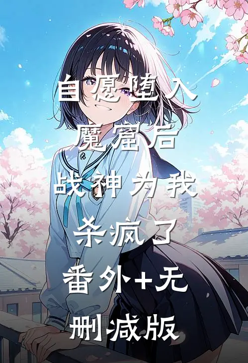 自愿堕入魔窟后，战神为我杀疯了:番外+无删减版