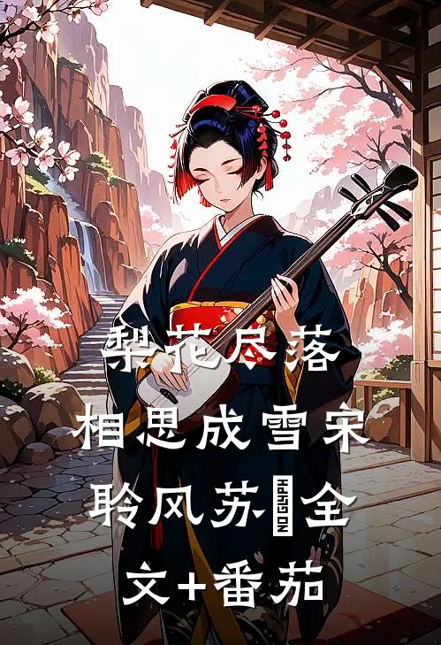 梨花尽落，相思成雪宋聆风苏玥全文+番茄
