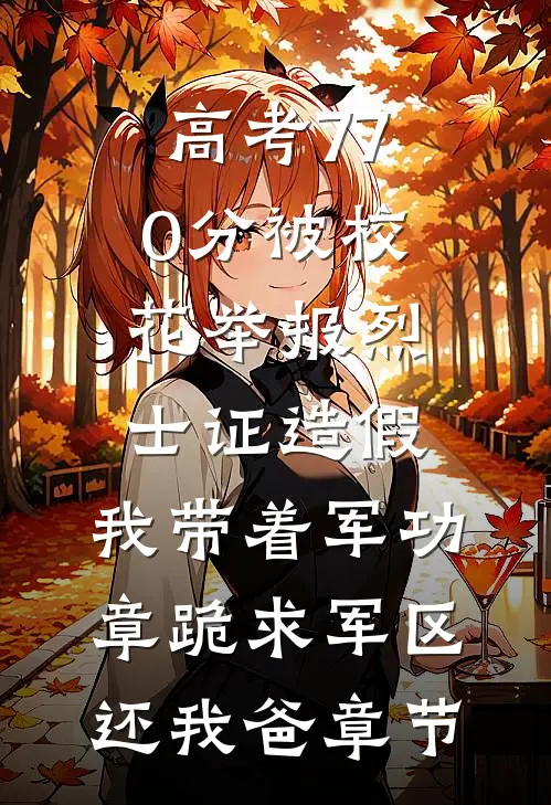 高考770分被校花举报烈士证造假，我带着军功章跪求军区还我爸章节
