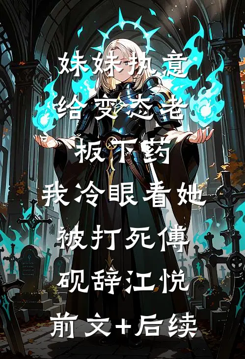 妹妹执意给变态老板下药，我冷眼看她被打死傅砚辞江悦:前文+后续