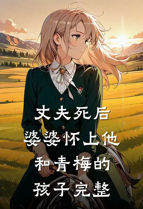 丈夫死后，婆婆怀上他和青梅的孩子完整