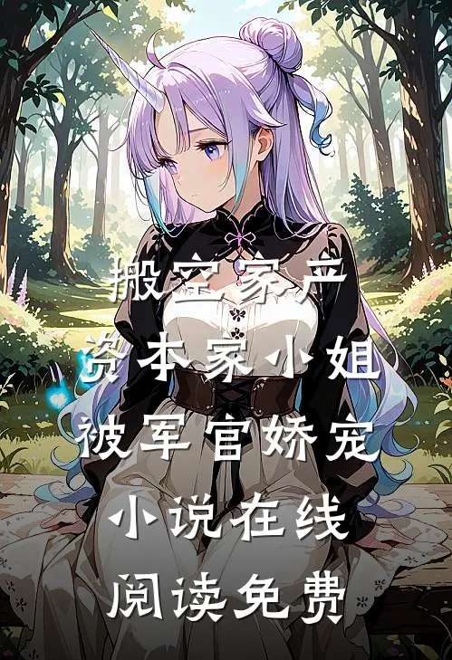 搬空家产，资本家小姐被军官娇宠小说在线阅读免费