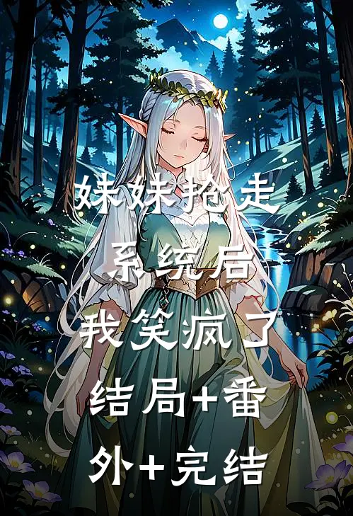 妹妹抢走系统后，我笑疯了结局+番外+完结