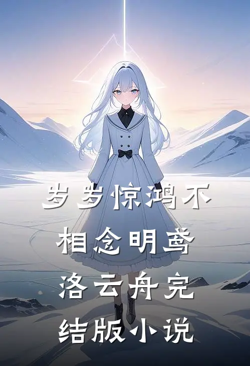 岁岁惊鸿不相念明鸢洛云舟完结版小说