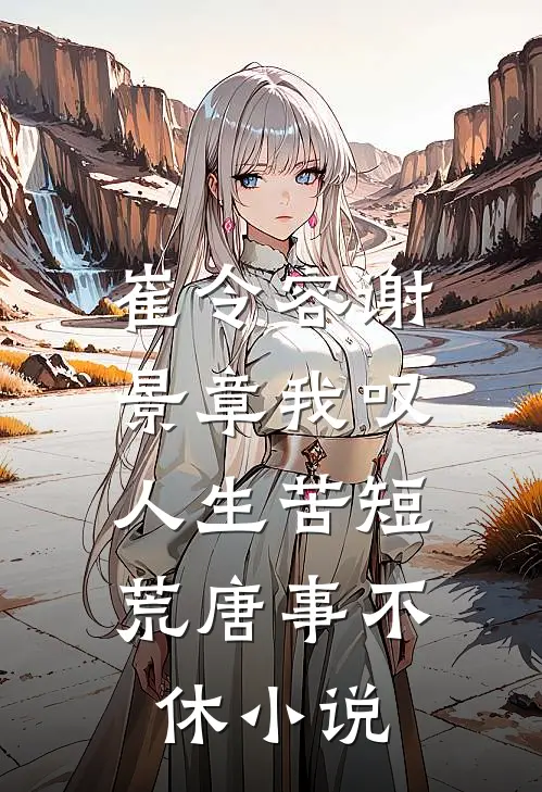 崔令容谢景章我叹人生苦短，荒唐事不休小说