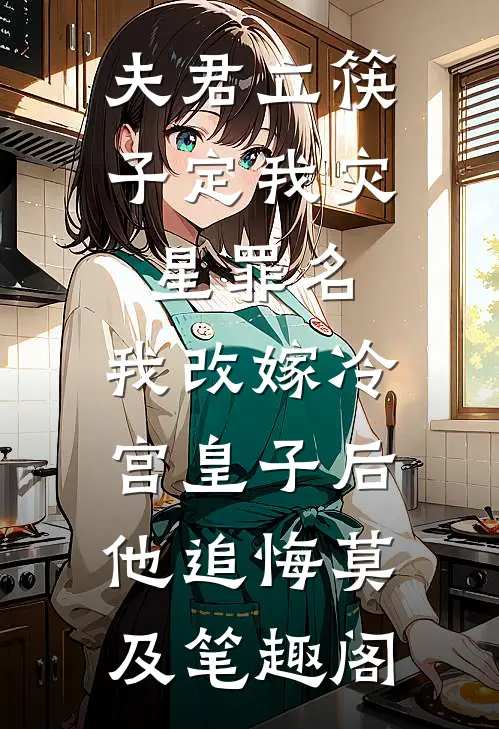 夫君立筷子定我灾星罪名，我改嫁冷宫皇子后他追悔莫及笔趣阁
