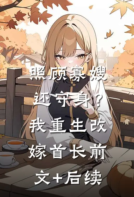 照顾寡嫂还守身？我重生改嫁首长:前文+后续
