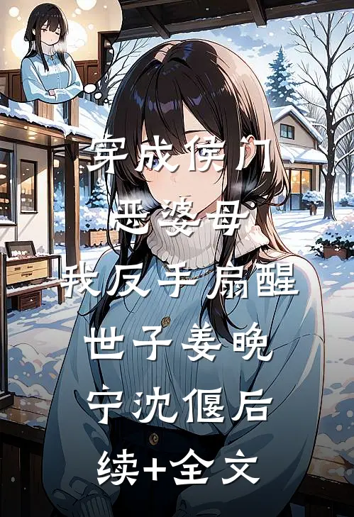 穿成侯门恶婆母，我反手扇醒世子姜晚宁沈偃后续+全文