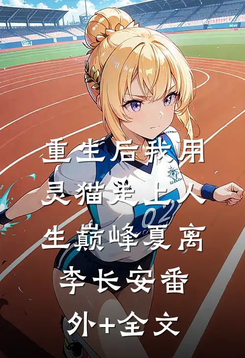 重生后我用灵猫走上人生巅峰夏离李长安(番外)+(全文)