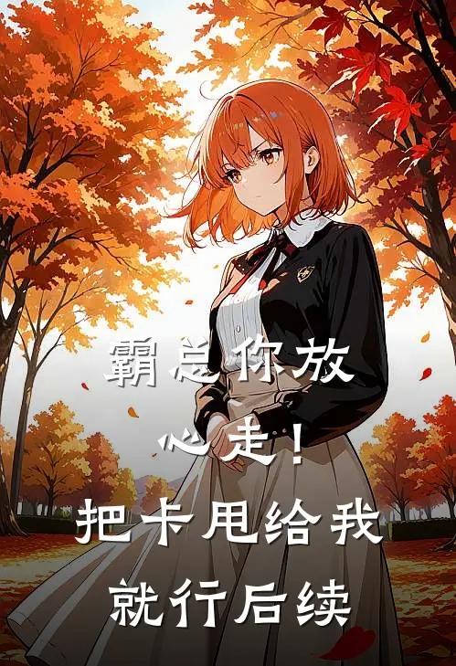 霸总你放心走！把卡甩给我就行后续