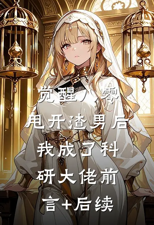 觉醒八零，甩开渣男后我成了科研大佬前言+后续