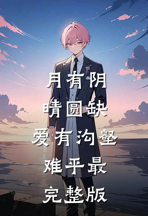 月有阴晴圆缺，爱有沟壑难平最完整版