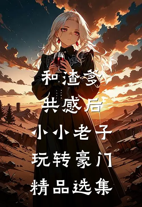 和渣爹共感后，小小老子玩转豪门精品选集