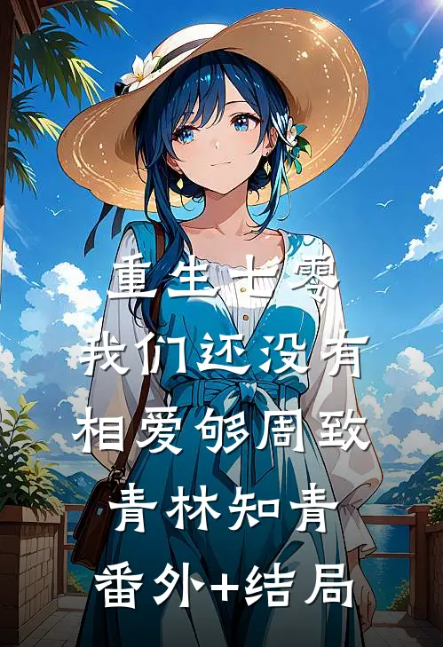重生七零，我们还没有相爱够周致青林知青:(番外)+(结局)