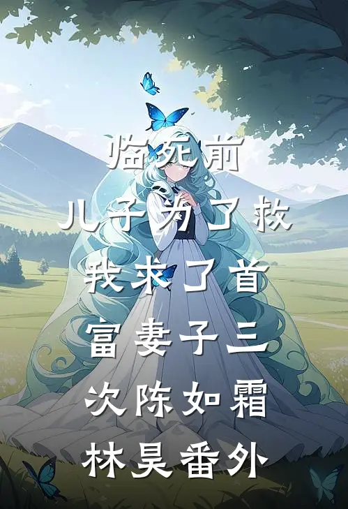 临死前，儿子为了救我求了首富妻子三次陈如霜林昊番外