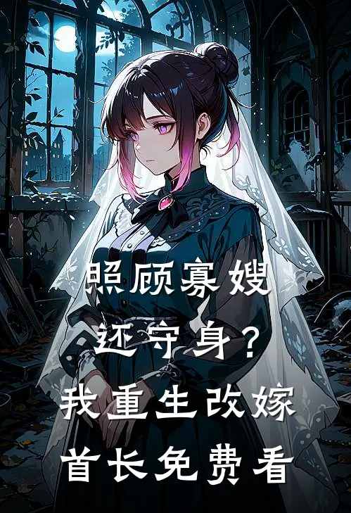 照顾寡嫂还守身？我重生改嫁首长免费看