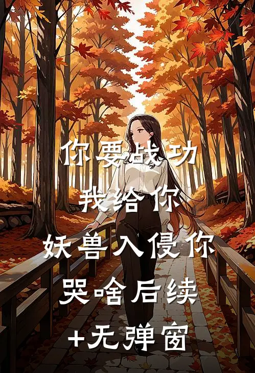 你要战功我给你，妖兽入侵你哭啥后续+无弹窗