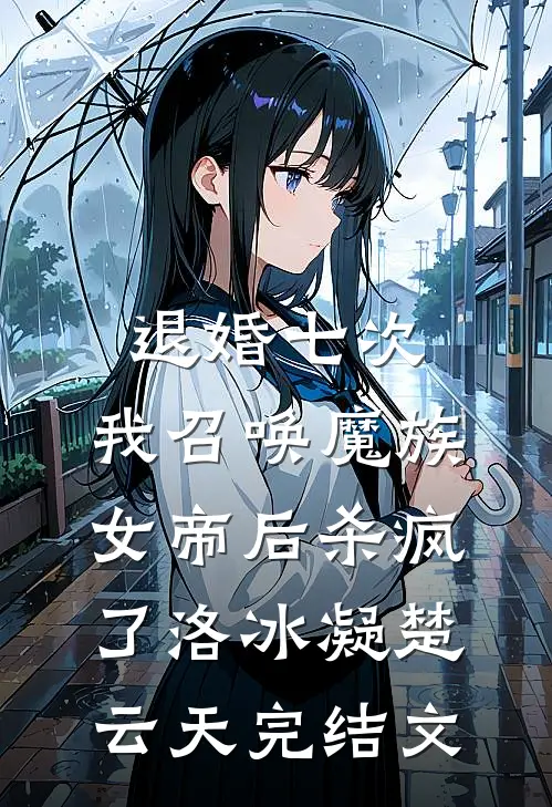 退婚七次，我召唤魔族女帝后杀疯了洛冰凝楚云天完结文