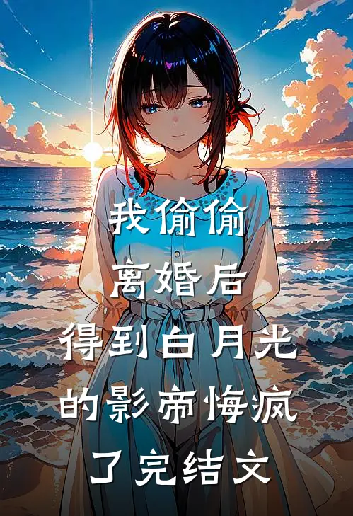 我偷偷离婚后，得到白月光的影帝悔疯了完结文