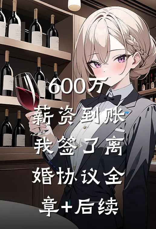 600万薪资到账，我签了离婚协议全章+后续