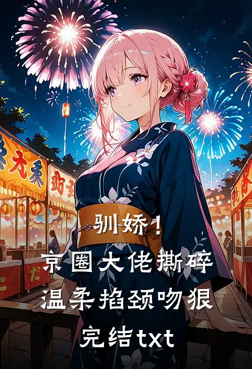 驯娇！京圈大佬撕碎温柔掐颈吻狠完结txt