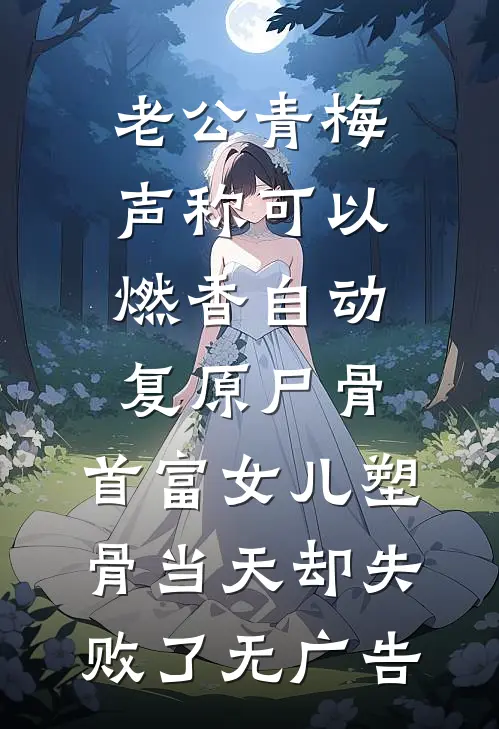 老公青梅声称可以燃香自动复原尸骨，首富女儿塑骨当天却失败了无广告