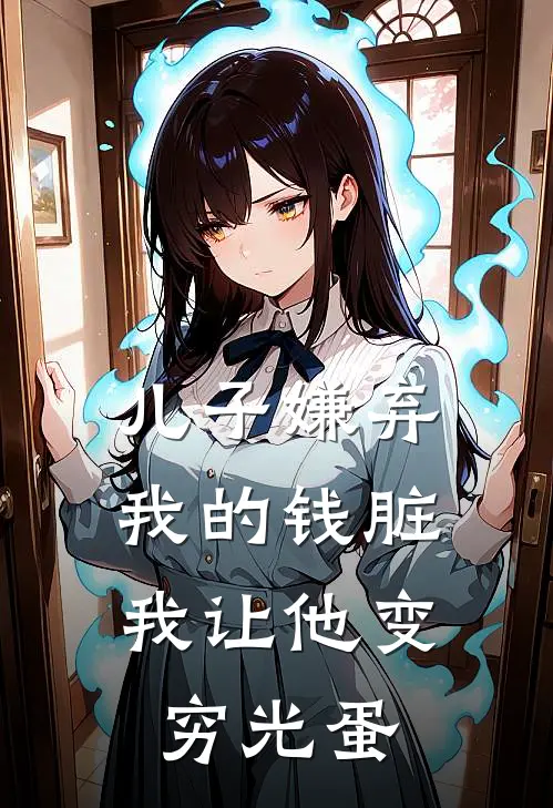 儿子嫌弃我的钱脏，我让他变穷光蛋